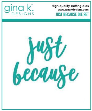 Gina K Designs - Dies - Just Because Word