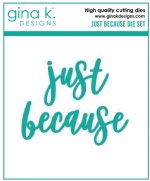 Gina K Designs - Dies - Just Because Word